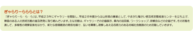 ギャラリーでは、主に県内で制作活動をしている、障がいのある方々の作品を中心に、企画・常設等の展示をおこなっております。