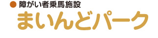 ●障がい者乗馬施設　まいんどパーク