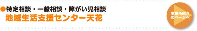 ●特定相談・一般相談・障がい児相談  地域生活支援センター「天花」