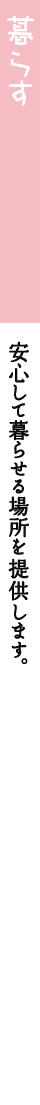 暮らす | 安心して暮らせる場所を提供します。